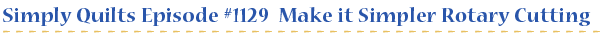 Episode #1129 Make it Simpler Rotary Cutting